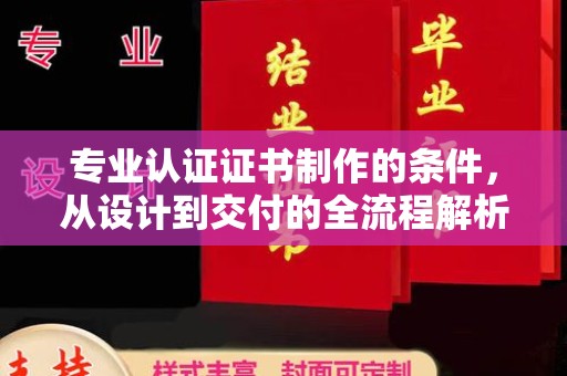包河专业认证证书制作的条件，从设计到交付的全流程解析